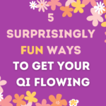 5 Surprisingly Fun Ways to Get Your Qi Flowing