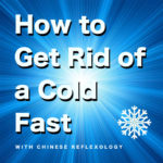 How to Get Rid of a Cold Fast With Chinese Reflexology
