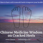 Chinese Medicine Wisdom on What Causes Cracked Heels and How to Heal Them